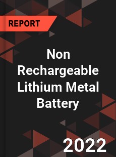 Non Rechargeable Lithium Metal Battery Market