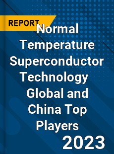 Normal Temperature Superconductor Technology Global and China Top Players Market