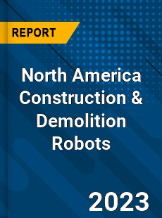 North America Construction amp Demolition Robots Market