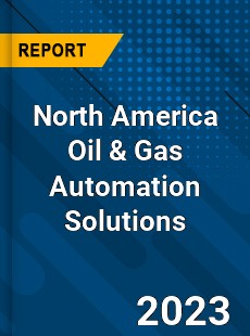 North America Oil amp Gas Automation Solutions Market