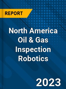 North America Oil amp Gas Inspection Robotics Market