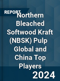 Northern Bleached Softwood Kraft Pulp Global and China Top Players Market