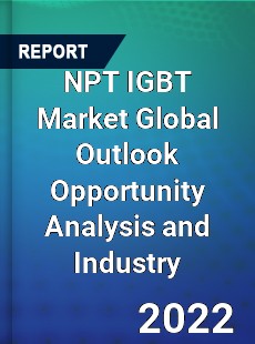 NPT IGBT Market Global Outlook Opportunity Analysis and Industry