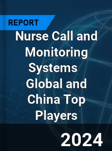 Nurse Call and Monitoring Systems Global and China Top Players Market