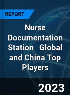 Nurse Documentation Station Global and China Top Players Market