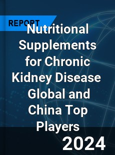 Nutritional Supplements for Chronic Kidney Disease Global and China Top Players Market