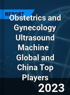 Obstetrics and Gynecology Ultrasound Machine Global and China Top Players Market