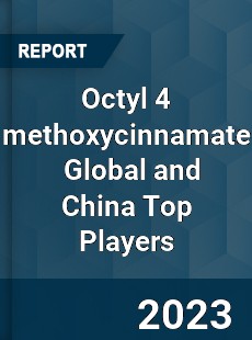 Octyl 4 methoxycinnamate Global and China Top Players Market