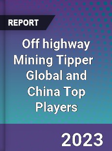 Off highway Mining Tipper Global and China Top Players Market