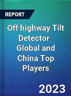 Off highway Tilt Detector Global and China Top Players Market