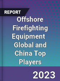 Offshore Firefighting Equipment Global and China Top Players Market