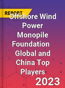 Offshore Wind Power Monopile Foundation Global and China Top Players Market