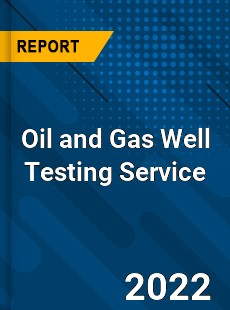 Oil and Gas Well Testing Service Market