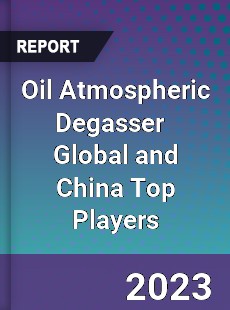 Oil Atmospheric Degasser Global and China Top Players Market