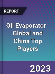 Oil Evaporator Global and China Top Players Market