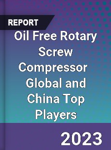 Oil Free Rotary Screw Compressor Global and China Top Players Market