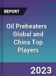 Oil Preheaters Global and China Top Players Market