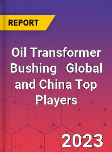 Oil Transformer Bushing Global and China Top Players Market