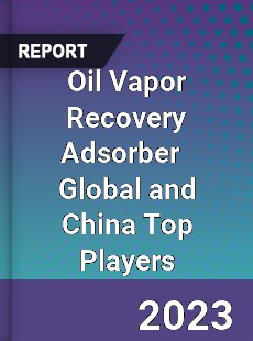 Oil Vapor Recovery Adsorber Global and China Top Players Market