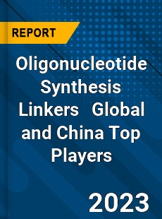 Oligonucleotide Synthesis Linkers Global and China Top Players Market