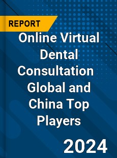 Online Virtual Dental Consultation Global and China Top Players Market