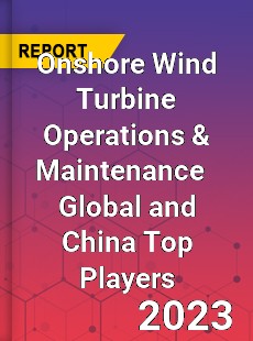 Onshore Wind Turbine Operations amp Maintenance Global and China Top Players Market