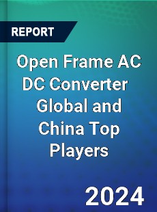 Open Frame AC DC Converter Global and China Top Players Market