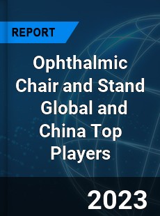 Ophthalmic Chair and Stand Global and China Top Players Market