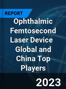 Ophthalmic Femtosecond Laser Device Global and China Top Players Market