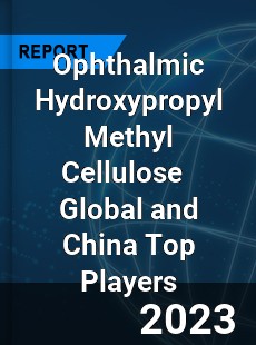 Ophthalmic Hydroxypropyl Methyl Cellulose Global and China Top Players Market