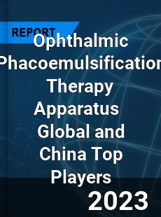 Ophthalmic Phacoemulsification Therapy Apparatus Global and China Top Players Market