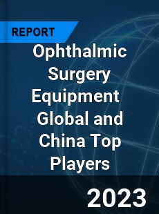 Ophthalmic Surgery Equipment Global and China Top Players Market