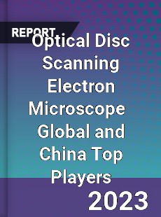 Optical Disc Scanning Electron Microscope Global and China Top Players Market