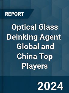 Optical Glass Deinking Agent Global and China Top Players Market