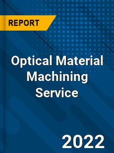 Optical Material Machining Service Market