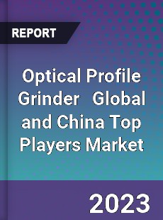 Optical Profile Grinder Global and China Top Players Market