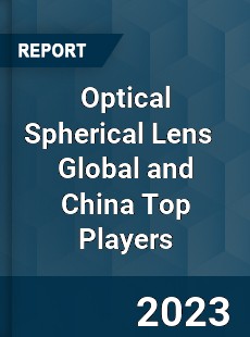 Optical Spherical Lens Global and China Top Players Market