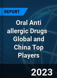 Oral Anti allergic Drugs Global and China Top Players Market