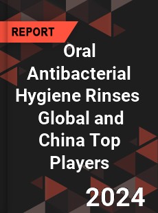 Oral Antibacterial Hygiene Rinses Global and China Top Players Market