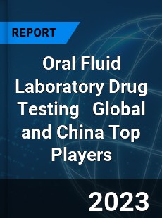 Oral Fluid Laboratory Drug Testing Global and China Top Players Market