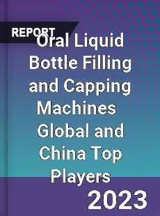 Oral Liquid Bottle Filling and Capping Machines Global and China Top Players Market