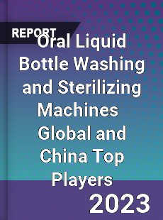 Oral Liquid Bottle Washing and Sterilizing Machines Global and China Top Players Market