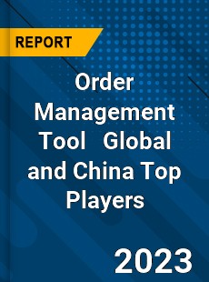 Order Management Tool Global and China Top Players Market