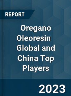 Oregano Oleoresin Global and China Top Players Market