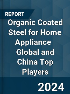 Organic Coated Steel for Home Appliance Global and China Top Players Market