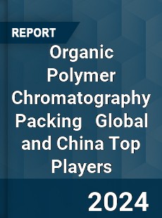 Organic Polymer Chromatography Packing Global and China Top Players Market