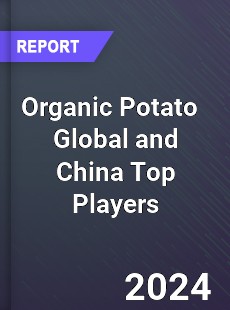 Organic Potato Global and China Top Players Market