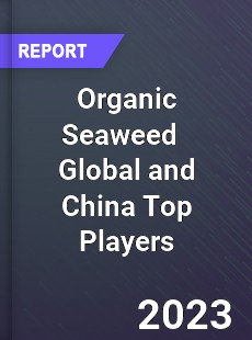 Organic Seaweed Global and China Top Players Market