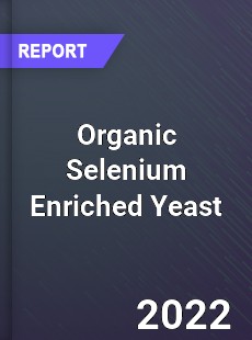 Organic Selenium Enriched Yeast Market