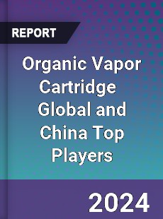 Organic Vapor Cartridge Global and China Top Players Market